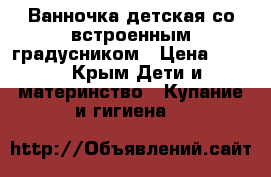 Ванночка детская со встроенным градусником › Цена ­ 590 - Крым Дети и материнство » Купание и гигиена   